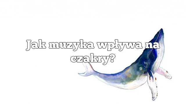 Muzyka uzdrawiająca czakry